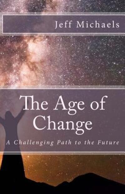 The Age of Change - Jeff Michaels - Kirjat - Quintessence Publishing (IL) - 9780996937139 - perjantai 27. tammikuuta 2017