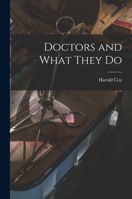 Doctors and What They Do - Harold Coy - Böcker - Hassell Street Press - 9781013305139 - 9 september 2021