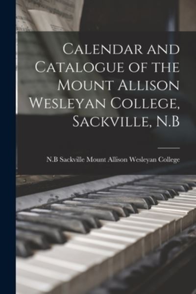 Cover for Sackv Mount Allison Wesleyan College · Calendar and Catalogue of the Mount Allison Wesleyan College, Sackville, N.B (Paperback Book) (2021)