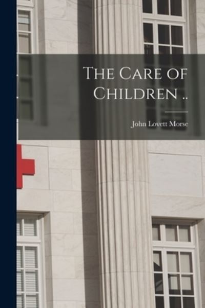 Cover for John Lovett 1865-1940 Morse · The Care of Children .. (Paperback Book) (2021)
