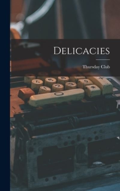 Cover for Calif ) Thursday Club (San Diego · Delicacies (Hardcover Book) (2021)