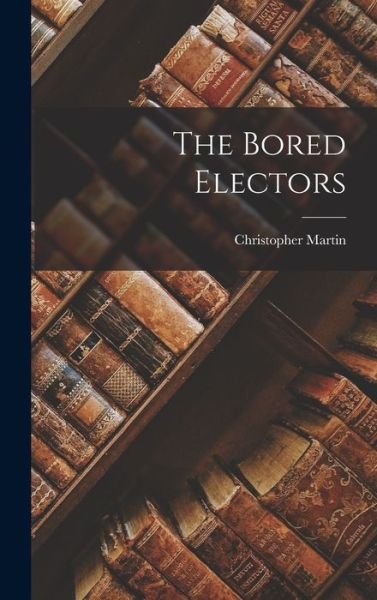 Cover for Christopher Martin · The Bored Electors (Innbunden bok) (2021)