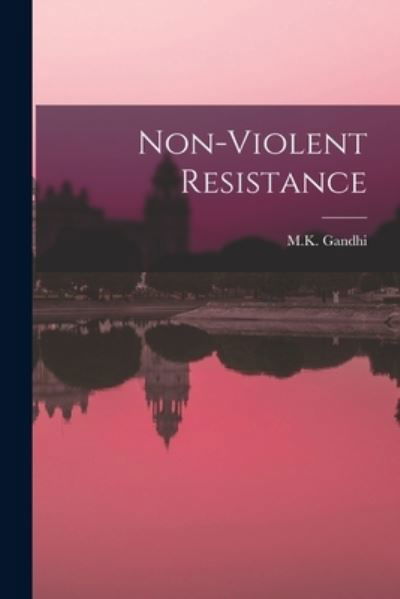 Non-Violent Resistance - M K Gandhi - Bøger - Hassell Street Press - 9781014564139 - 9. september 2021