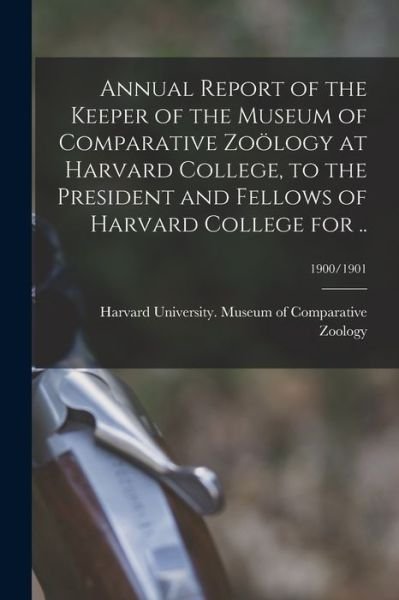 Cover for Harvard University Museum of Compara · Annual Report of the Keeper of the Museum of Comparative Zooelogy at Harvard College, to the President and Fellows of Harvard College for ..; 1900/1901 (Paperback Book) (2021)
