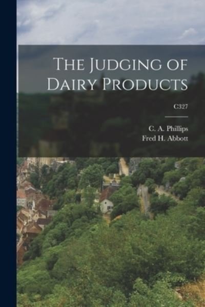 The Judging of Dairy Products; C327 - C a (Clement Acil) 1895- Phillips - Bøger - Hassell Street Press - 9781015215139 - 10. september 2021