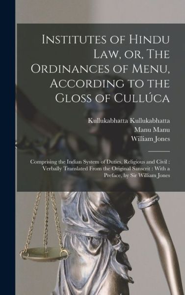 Cover for William Jones · Institutes of Hindu Law, or, the Ordinances of Menu, According to the Gloss of Cullúca : Comprising the Indian System of Duties, Religious and Civil : Verbally Translated from the Original Sanscrit (Book) (2022)