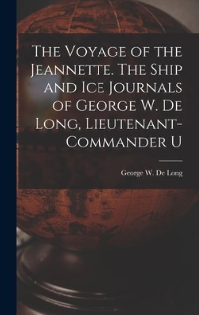 Cover for George W. De Long · Voyage of the Jeannette. the Ship and Ice Journals of George W. de Long, Lieutenant-Commander U (Book) (2022)