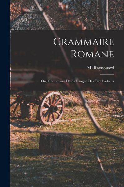 Cover for Raynouard M. (François-Just-Marie) · Grammaire Romane (Book) (2022)