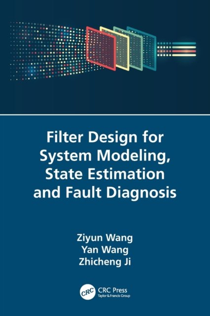 Filter Design for System Modeling, State Estimation and Fault Diagnosis - Ziyun Wang - Books - Taylor & Francis Ltd - 9781032355139 - November 9, 2022