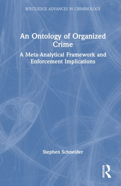 Stephen Schneider · An Ontology of Organized Crime: A Meta-Analytical Framework and Enforcement Implications - Routledge Advances in Criminology (Paperback Book) (2024)