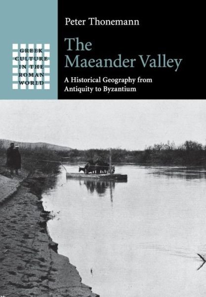 Cover for Thonemann, Peter (University of Oxford) · The Maeander Valley: A Historical Geography from Antiquity to Byzantium - Greek Culture in the Roman World (Paperback Book) (2015)