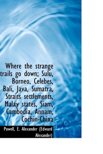 Where the Strange Trails Go Down; Sulu, Borneo, Celebes, Bali, Java, Sumatra, Straits Settlements, M - Powell E. Alexander (Edward Alexander) - Bøger - BiblioLife - 9781113225139 - 18. juli 2009