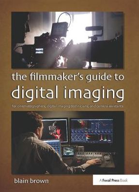 Cover for Blain Brown · The Filmmaker’s Guide to Digital Imaging: for Cinematographers, Digital Imaging Technicians, and Camera Assistants (Innbunden bok) (2017)