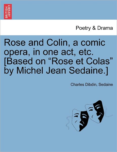 Cover for Charles Dibdin · Rose and Colin, a Comic Opera, in One Act, Etc. [based on (Paperback Book) (2011)