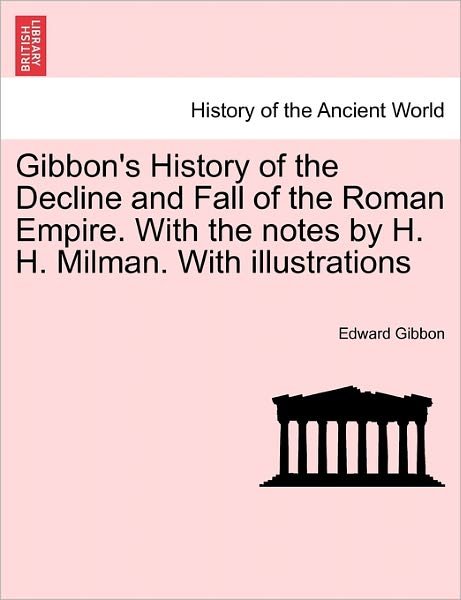 Cover for Edward Gibbon · Gibbon's History of the Decline and Fall of the Roman Empire. with the Notes by H. H. Milman. with Illustrations (Paperback Book) (2011)