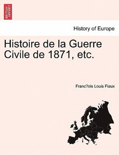 Cover for Franc Ois Louis Fiaux · Histoire de La Guerre Civile de 1871, Etc. (Paperback Book) (2011)