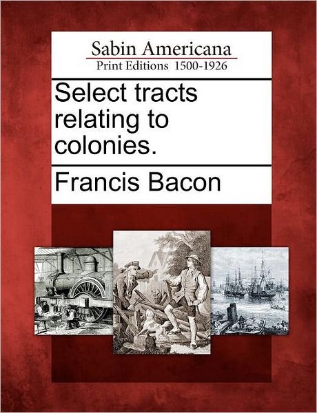Cover for Francis Bacon · Select Tracts Relating to Colonies. (Paperback Book) (2012)