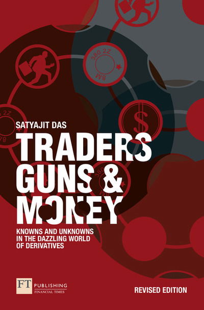 Cover for Satyajit Das · Traders, Guns and Money: Knowns and Unknowns in the Dazzling World of Derivatives (Paperback Book) (2020)