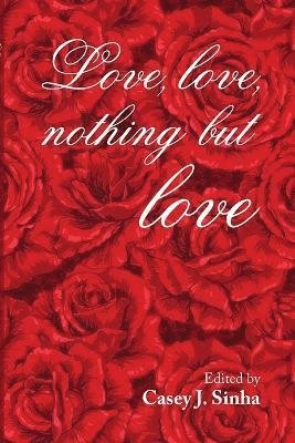 Casey J. Sinha · Love, Love, Nothing but Love (Bok) (2012)