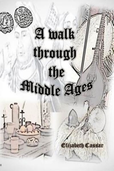 A Walk Through the Middle Ages - Elizabeth Cassar - Books - Lulu.com - 9781365392139 - September 12, 2016