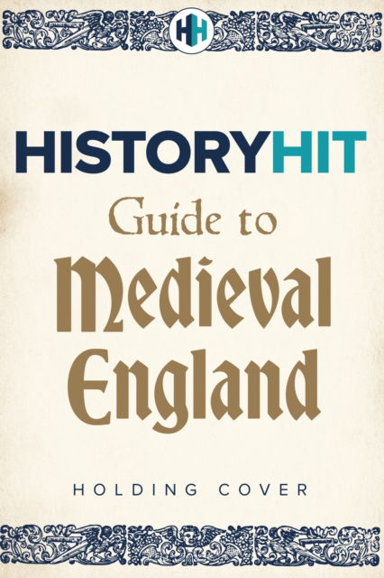 Cover for Snow, History Hit &amp; Dan · HISTORY HIT Guide to Medieval England: From the Vikings to the Tudors – and everything in between (Hardcover Book) (2024)