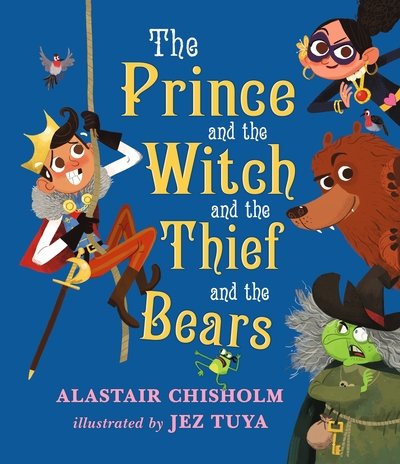 Cover for Alastair Chisholm · The Prince and the Witch and the Thief and the Bears (Hardcover Book) (2018)