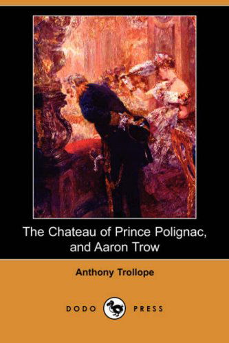 Cover for Anthony Ed Trollope · The Chateau of Prince Polignac, and Aaron Trow (Dodo Press) (Paperback Book) (2007)