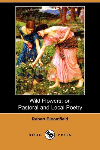 Cover for Robert Bloomfield · Wild Flowers; Or, Pastoral and Local Poetry (Dodo Press) (Paperback Book) (2008)