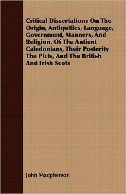 Cover for John Macpherson · Critical Dissertations on the Origin, Antiquities, Language, Government, Manners, and Religion, of the Antient Caledonians, Their Posterity the Picts, and the British and Irish Scots (Taschenbuch) (2007)