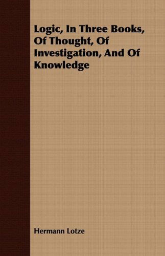 Logic, in Three Books, of Thought, of Investigation, and of Knowledge - Hermann Lotze - Książki - Laing Press - 9781408671139 - 8 lipca 2008