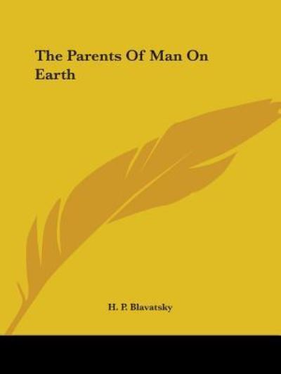 The Parents of Man on Earth - H. P. Blavatsky - Books - Kessinger Publishing, LLC - 9781425357139 - December 8, 2005