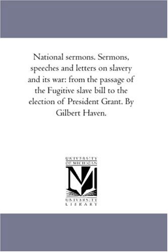 Cover for Haven, Gilbert, Bp. · National Sermons. Sermons, Speeches and Letters on Slavery and Its War: from the Passage of the Fugitive Slave Bill to the Election of President Grant. by Gilbert Haven. (Paperback Book) (2006)