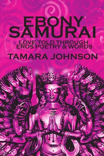 Cover for Tamara Johnson · Ebony Samurai: Love Told Through Eros Poetry &amp; Words (Paperback Bog) (2007)