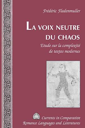 Cover for Frederic Fladenmuller · La Voix Neutre Du Chaos: Etude Sur La Complexite De Textes Modernes - Currents in Comparative Romance Languages &amp; Literatures (Hardcover Book) (2010)