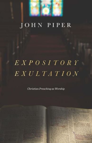 Cover for John Piper · Expository Exultation: Christian Preaching as Worship (Hardcover Book) (2018)