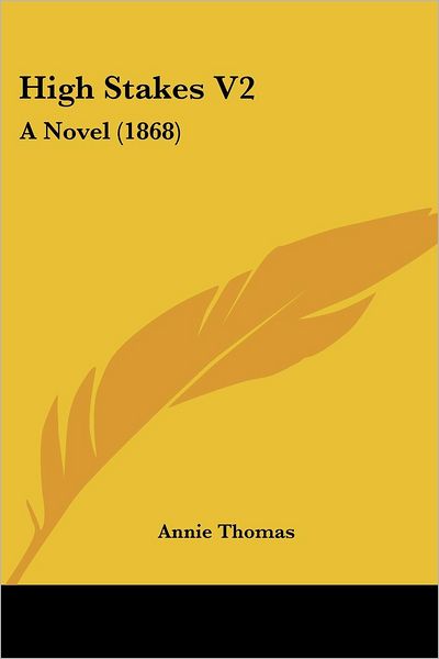High Stakes V2: a Novel (1868) - Annie Thomas - Books - Kessinger Publishing, LLC - 9781436870139 - June 29, 2008