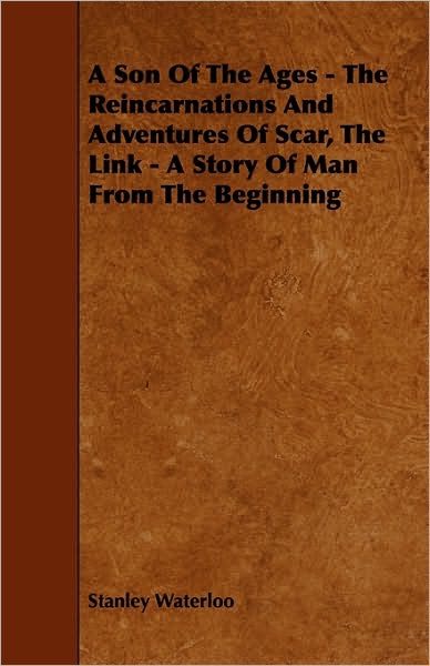 Cover for Stanley Waterloo · A Son Of The Ages - The Reincarnations And Adventures Of Scar, The Link - A Story Of Man From The Beginning (Paperback Book) (2009)