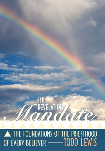 Cover for Todd Lewis · The Revelation Mandate: the Foundations of the Priesthood of Every Believer (Hardcover Book) (2012)