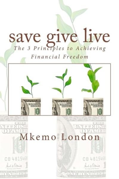 Save Give Live - Mkemo London - Boeken - Createspace Independent Publishing Platf - 9781456555139 - 11 oktober 2016