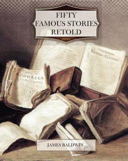 Fifty Famous Stories Retold - James Baldwin - Books - CreateSpace Independent Publishing Platf - 9781463740139 - August 3, 2011