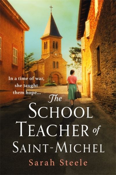 Cover for Sarah Steele · The Schoolteacher of Saint-Michel: inspired by true acts of courage, heartwrenching WW2 historical fiction (Paperback Book) (2022)