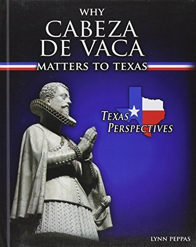 Cover for Lynn Peppas · Why Cabeza de Vaca matters to Texas (Book) [First edition. edition] (2013)