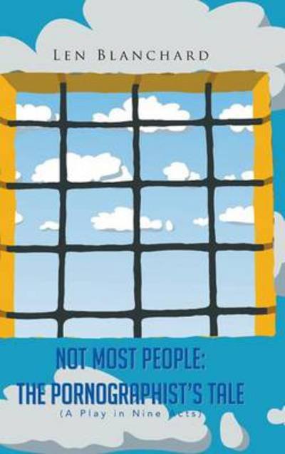 Cover for Len Blanchard · Not Most People: the Pornographist's Tale: (A Play in Nine Acts) (Hardcover bog) (2013)