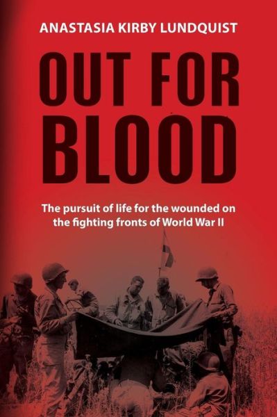 Cover for Anastasia Kirby Lundquist · Out for Blood: the Pursuit of Life for the Wounded on the Fighting Fronts of World War II (Paperback Book) (2014)