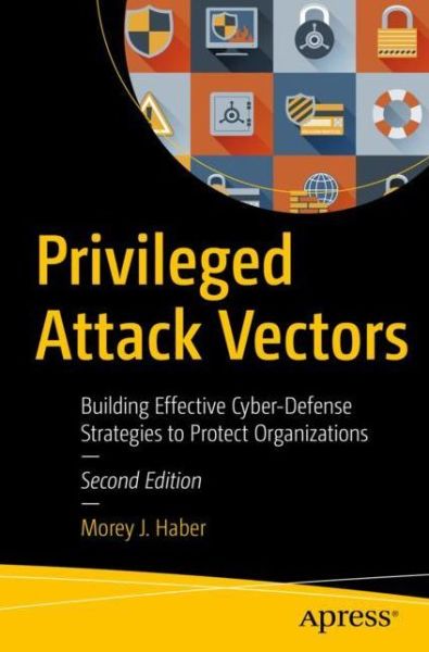 Cover for Morey J. Haber · Privileged Attack Vectors: Building Effective Cyber-Defense Strategies to Protect Organizations (Paperback Book) [2nd edition] (2020)