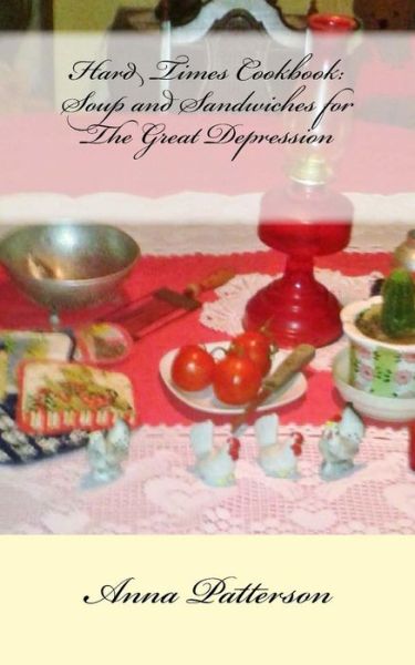 Anna B. Patterson · Hard Times Cookbook: Hard Times Soup and Sandwiches for the Great Depression (Paperback Book) [Lrg edition] (2014)