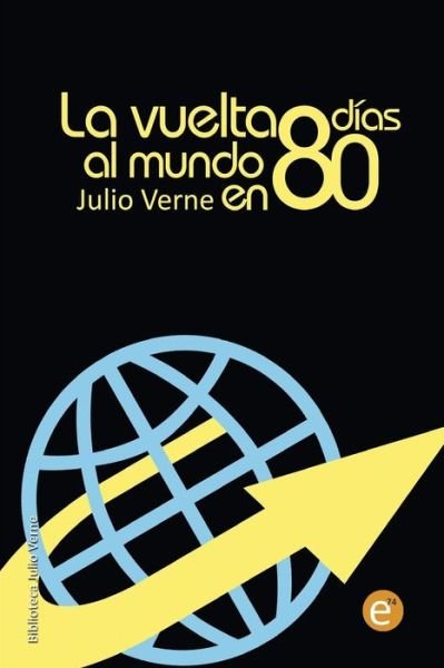 La Vuelta Al Mundo en 80 Días (Colección Biblioteca Julio Verne) (Spanish Edition) - Julio Verne - Książki - CreateSpace Independent Publishing Platf - 9781493523139 - 18 października 2013