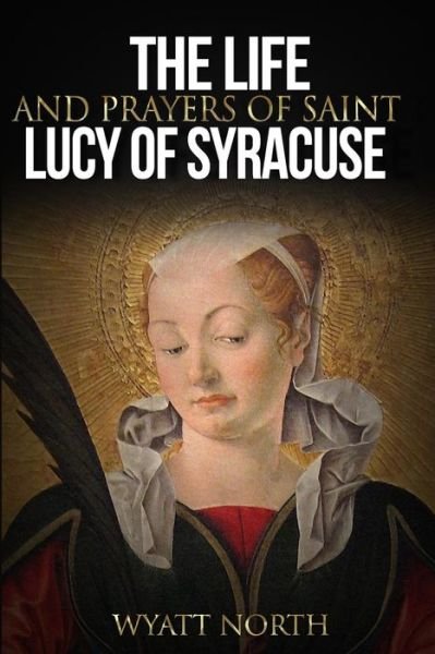 Cover for Wyatt North · The Life and Prayers of Saint Lucy of Syracuse (Pocketbok) (2014)