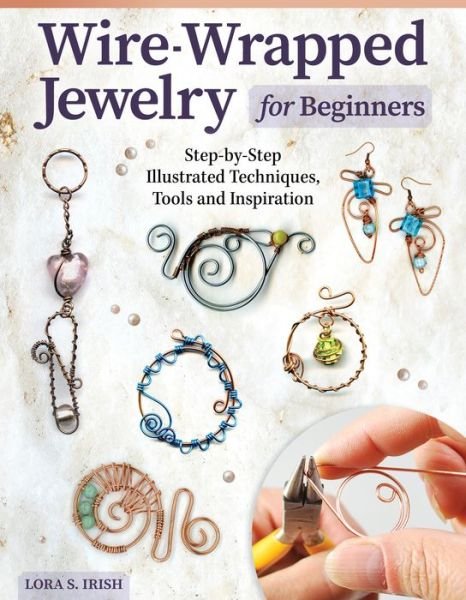 Cover for Lora S. Irish · Wire-Wrapped Jewelry for Beginners: Step-by-Step Illustrated Techniques, Tools, and Inspiration (Paperback Book) (2022)