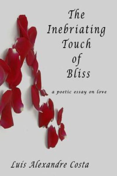 Cover for Luis a Costa · The Inebriating Touch of Bliss: a Poetic Essay on Love (Pocketbok) (2014)